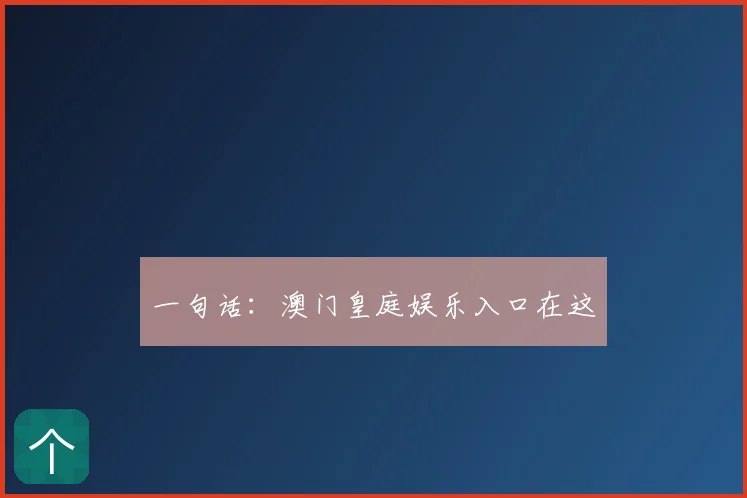 一句话：澳门皇庭娱乐入口在这